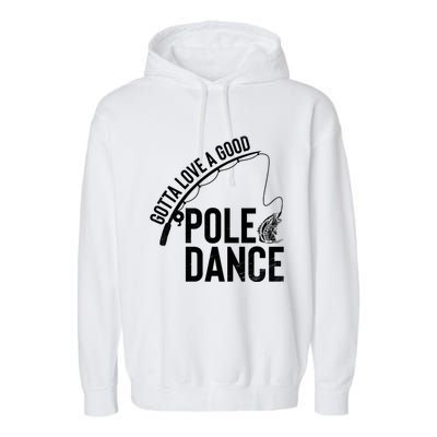 Gotta Love A Good Pole Dance Fishing Funny Fisher Dad Cute Gift Garment-Dyed Fleece Hoodie