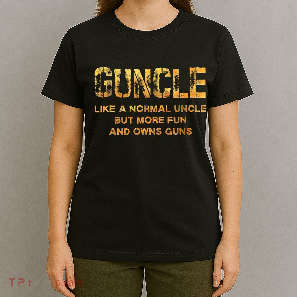 Guncle Like A Normal Uncle Comical Gun Loving Uncle Gift T-Shirt