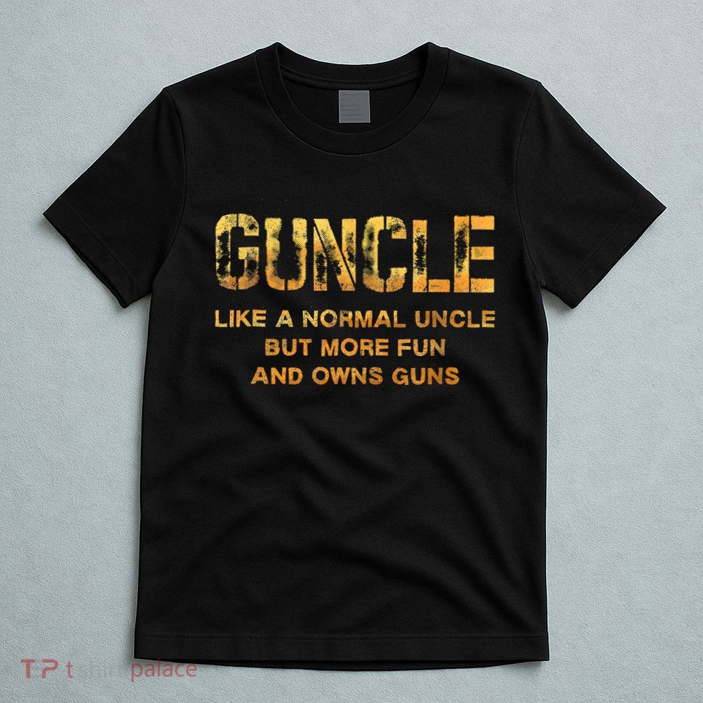 Guncle Like A Normal Uncle Comical Gun Loving Uncle Gift T-Shirt