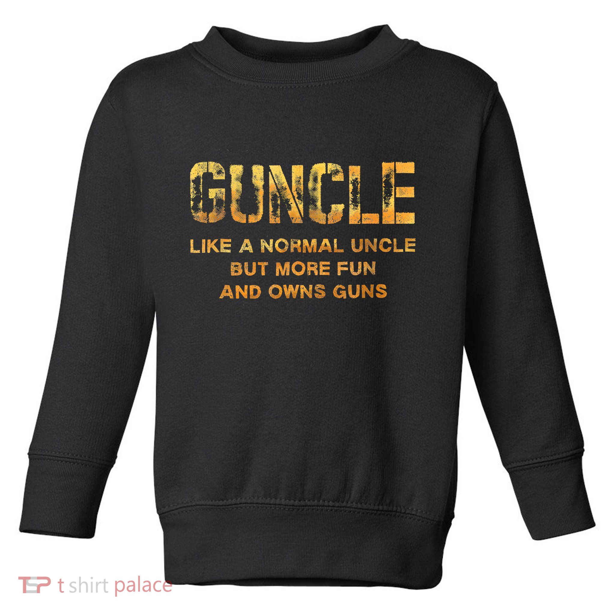 Guncle Like A Normal Uncle Comical Gun Loving Uncle Gift Toddler Sweatshirt