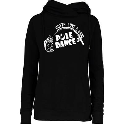 Gotta Love A Good Pole Dance Funny Fishing Womens Funnel Neck Pullover Hood