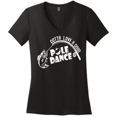 Gotta Love A Good Pole Dance Funny Fishing Women's V-Neck T-Shirt