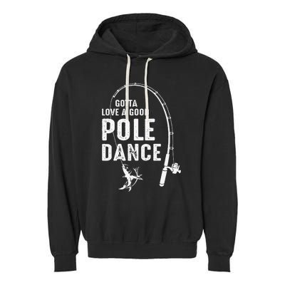 Gotta Love A Good Pole Dance Fishing Dad Garment-Dyed Fleece Hoodie