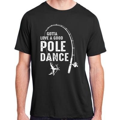 Gotta Love A Good Pole Dance Fishing Dad Adult ChromaSoft Performance T-Shirt