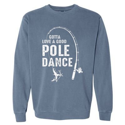 Gotta Love A Good Pole Dance Fishing Dad Garment-Dyed Sweatshirt