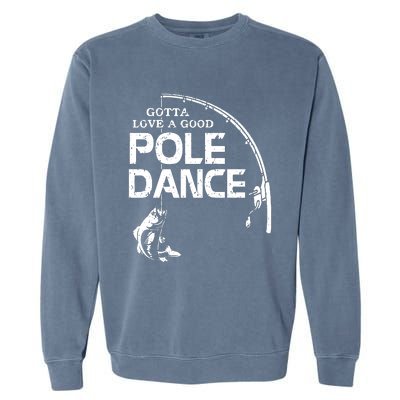 Gotta Love A Good Pole Dance Fishing Fisherman Dad Garment-Dyed Sweatshirt