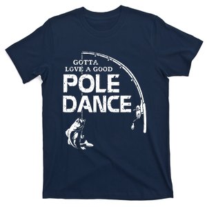 Gotta Love A Good Pole Dance Fishing Fisherman Dad T-Shirt