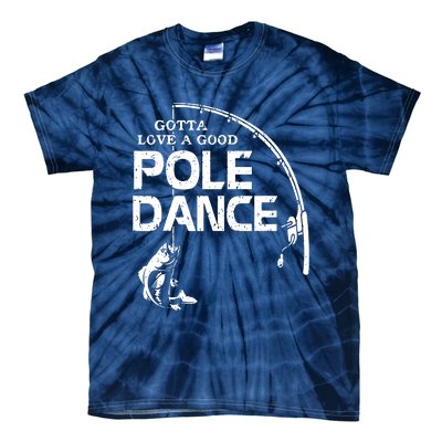 Gotta Love A Good Pole Dance Fishing Fisherman Dad Tie-Dye T-Shirt