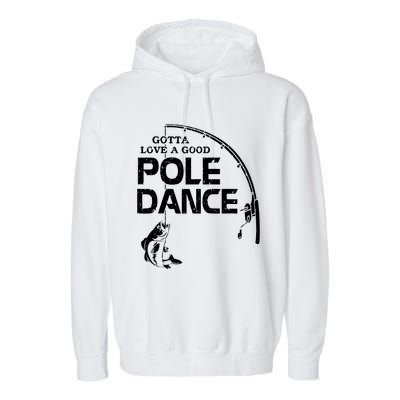 Gotta Love A Good Pole Dance Fishing Fisherman Dad Garment-Dyed Fleece Hoodie