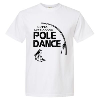 Gotta Love A Good Pole Dance Fishing Fisherman Dad Garment-Dyed Heavyweight T-Shirt