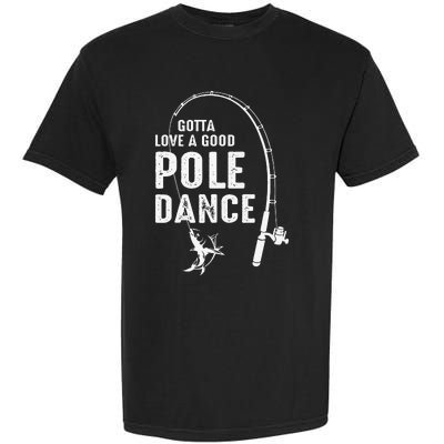 Gotta Love A Good Pole Dance Fishing Dad Garment-Dyed Heavyweight T-Shirt