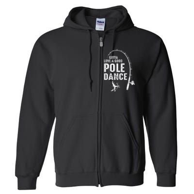 Gotta Love A Good Pole Dance Fishing Dad Full Zip Hoodie