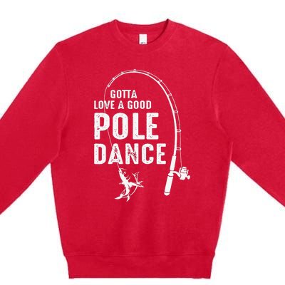 Gotta Love A Good Pole Dance Fishing Dad Premium Crewneck Sweatshirt