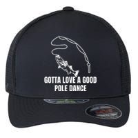 Gotta Love A Good Pole Dance, Fishing Lover Flexfit Unipanel Trucker Cap