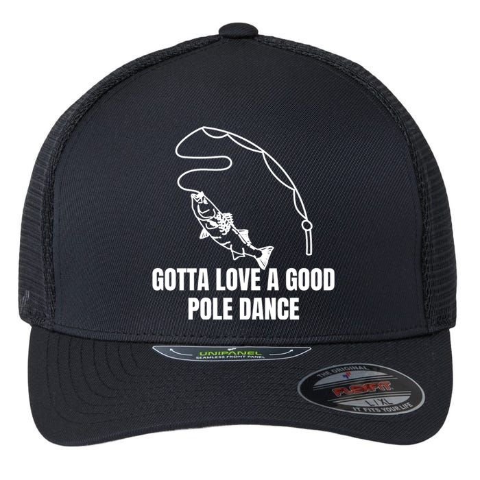 Gotta Love A Good Pole Dance, Fishing Lover Flexfit Unipanel Trucker Cap