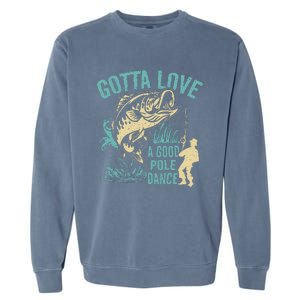 Gotta Love A Good Pole Dance Fishermen Fishing Fish Angler Garment-Dyed Sweatshirt