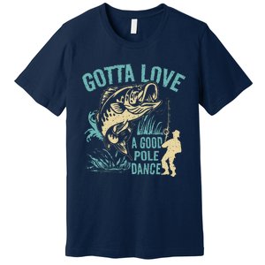 Gotta Love A Good Pole Dance Fishermen Fishing Fish Angler Premium T-Shirt