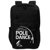 Gotta Love A Good Pole Dance Funny Fishing Impact Tech Backpack