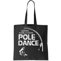 Gotta Love A Good Pole Dance Funny Fishing Tote Bag