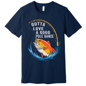 Gotta Love A Good Pole Dance Angler Fishing Humor Premium T-Shirt