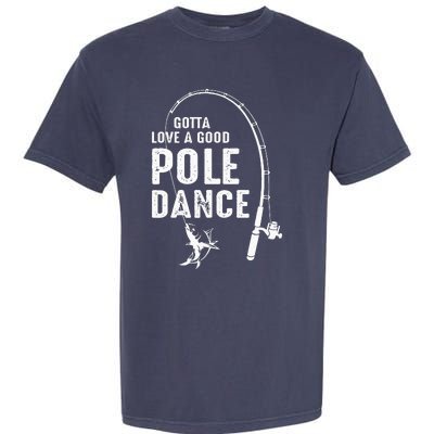 Gotta Love A Good Pole Dance Fishing Dad Garment-Dyed Heavyweight T-Shirt