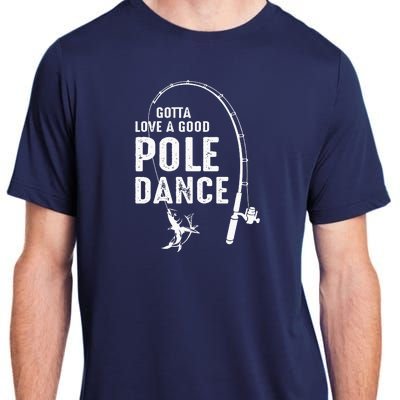 Gotta Love A Good Pole Dance Fishing Dad Adult ChromaSoft Performance T-Shirt