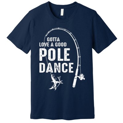 Gotta Love A Good Pole Dance Fishing Dad Premium T-Shirt