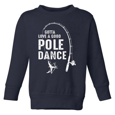 Gotta Love A Good Pole Dance Fishing Dad Toddler Sweatshirt