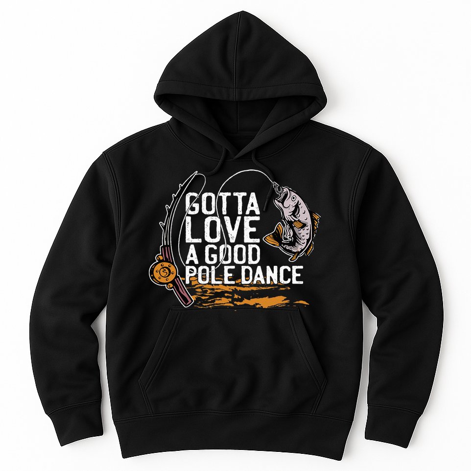 Gotta Love A Good Pole Dance Fisher Fishing Fish Angler Hoodie