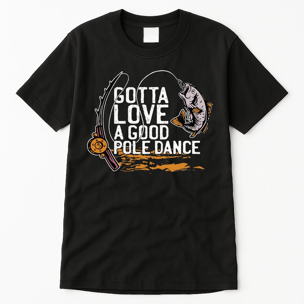 Gotta Love A Good Pole Dance Fisher Fishing Fish Angler Tall T-Shirt