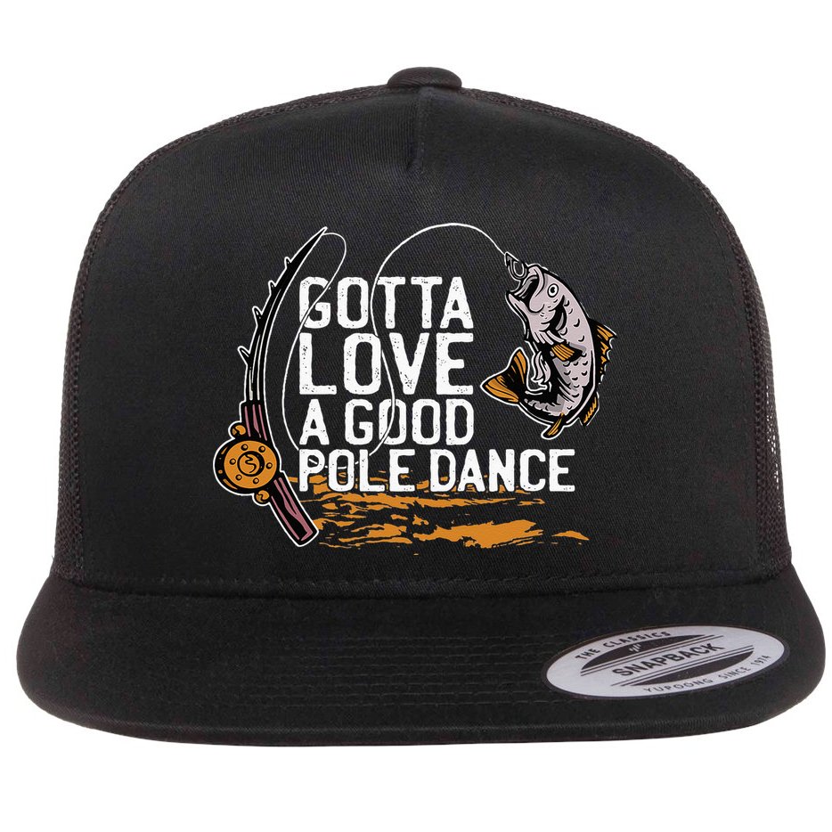 Gotta Love A Good Pole Dance Fisher Fishing Fish Angler Flat Bill Trucker Hat