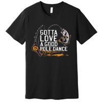 Gotta Love A Good Pole Dance Fisher Fishing Fish Angler Premium T-Shirt