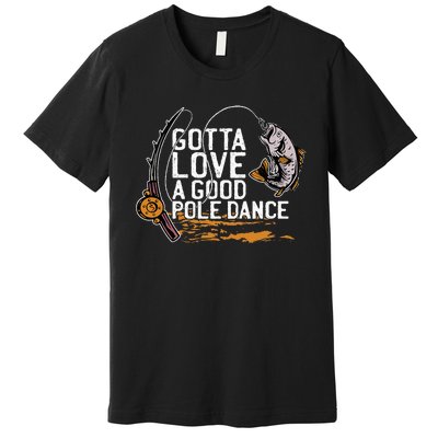 Gotta Love A Good Pole Dance Fisher Fishing Fish Angler Premium T-Shirt