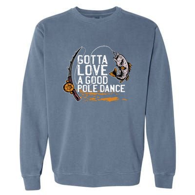 Gotta Love A Good Pole Dance Fisher Fishing Fish Angler Garment-Dyed Sweatshirt