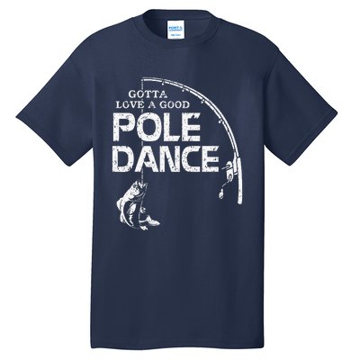 Gotta Love A Good Pole Dance Fishing Fisherman Dad Tall T-Shirt