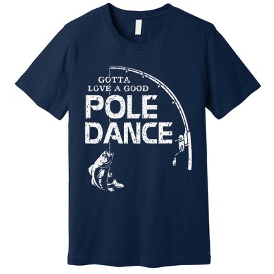 Gotta Love A Good Pole Dance Fishing Fisherman Dad Premium T-Shirt