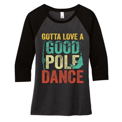 Gotta Love A Good Pole Dance Vintage Fishermen Fishing Dad Women's Tri-Blend 3/4-Sleeve Raglan Shirt