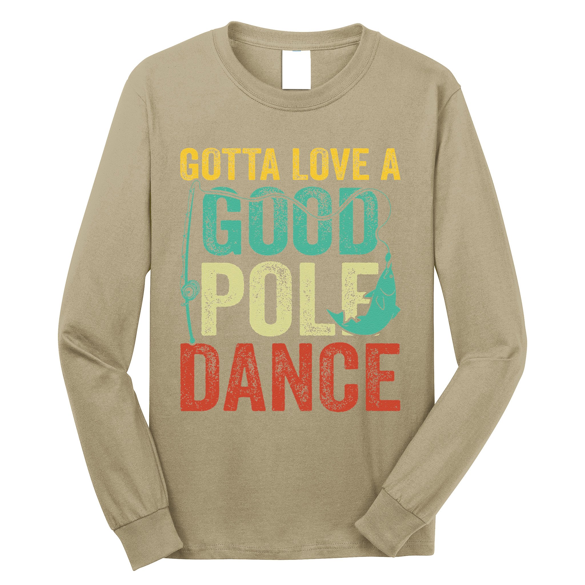 Gotta Love A Good Pole Dance Vintage Fishermen Fishing Dad Long Sleeve Shirt