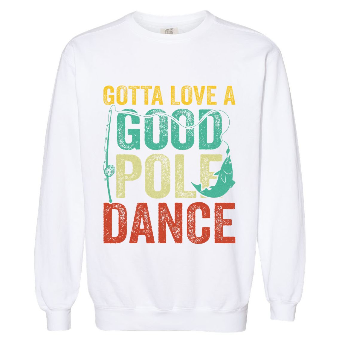 Gotta Love A Good Pole Dance Vintage Fishermen Fishing Dad Garment-Dyed Sweatshirt