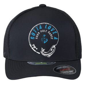 Gotta Love A Good Pole Dance Fishermen Fishing Fish Angler Flexfit Unipanel Trucker Cap