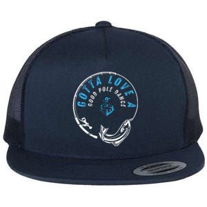 Gotta Love A Good Pole Dance Fishermen Fishing Fish Angler Flat Bill Trucker Hat