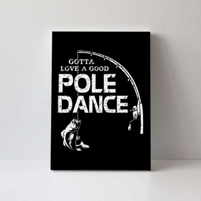 Gotta Love A Good Pole Dance Fishing Fisherman Dad Canvas