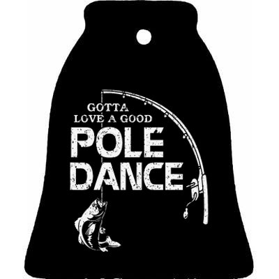 Gotta Love A Good Pole Dance Fishing Fisherman Dad Ceramic Bell Ornament