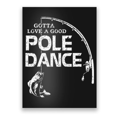 Gotta Love A Good Pole Dance Fishing Fisherman Dad Poster