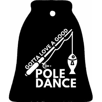 Gotta Love A Good Pole Dance Fishing & Fisherman Ceramic Bell Ornament