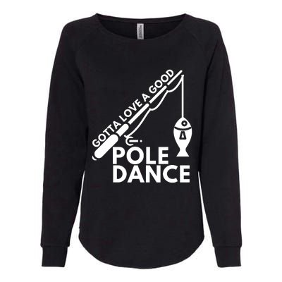 Gotta Love A Good Pole Dance Fishing & Fisherman Womens California Wash Sweatshirt