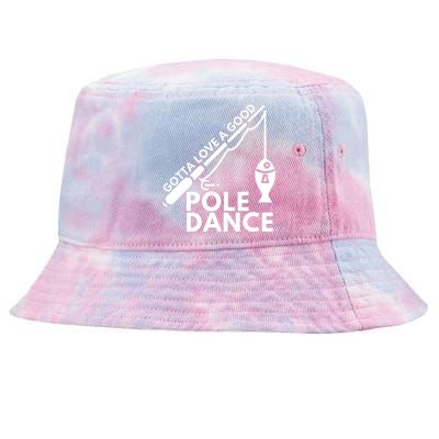 Gotta Love A Good Pole Dance Fishing & Fisherman Tie-Dyed Bucket Hat