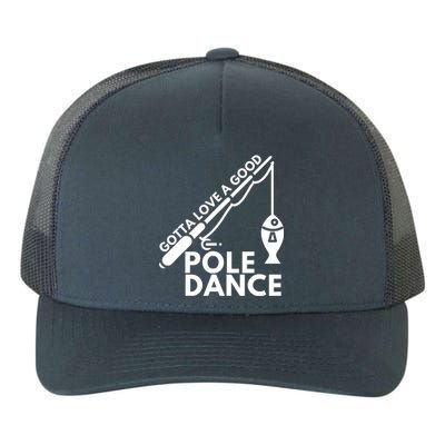 Gotta Love A Good Pole Dance Fishing & Fisherman Yupoong Adult 5-Panel Trucker Hat