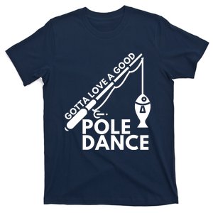 Gotta Love A Good Pole Dance Fishing & Fisherman T-Shirt