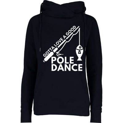 Gotta Love A Good Pole Dance Fishing & Fisherman Womens Funnel Neck Pullover Hood